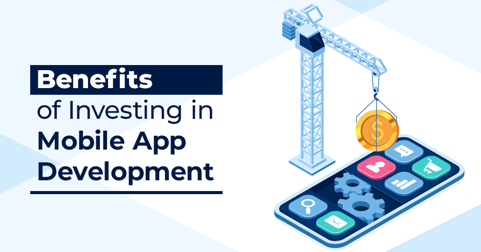 7 Advantages Of Investing In Mobile App Development